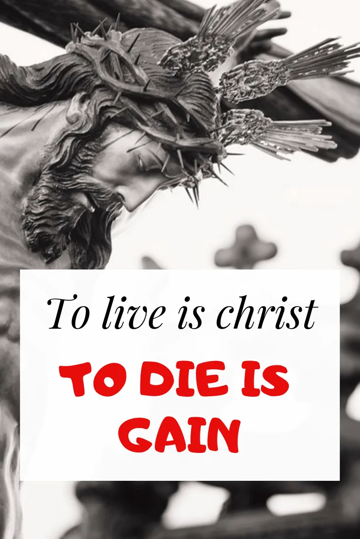 To live is Christ to die is gain