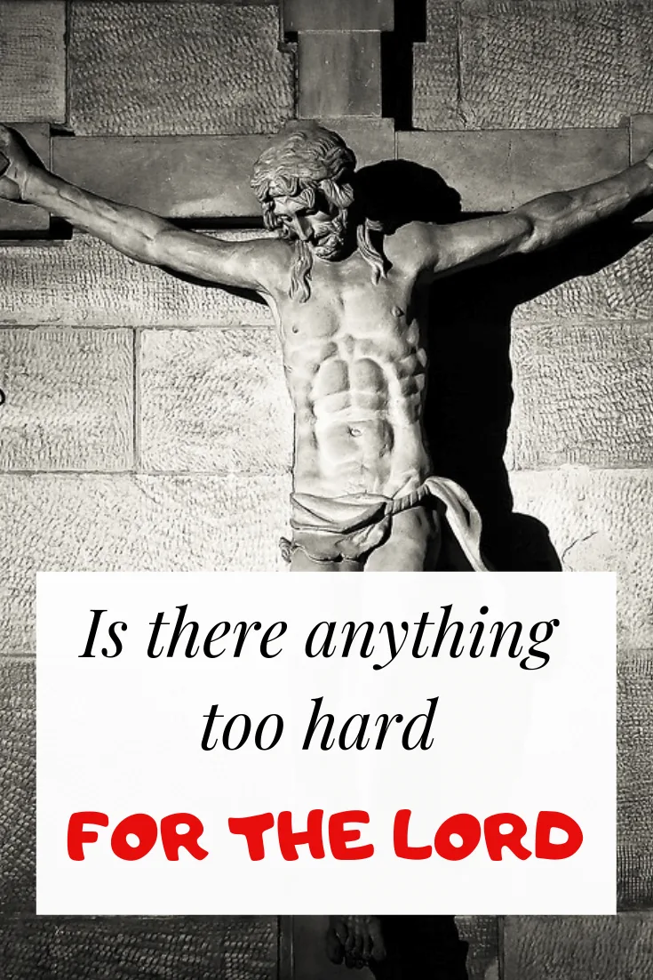 Is anything too hard for the Lord