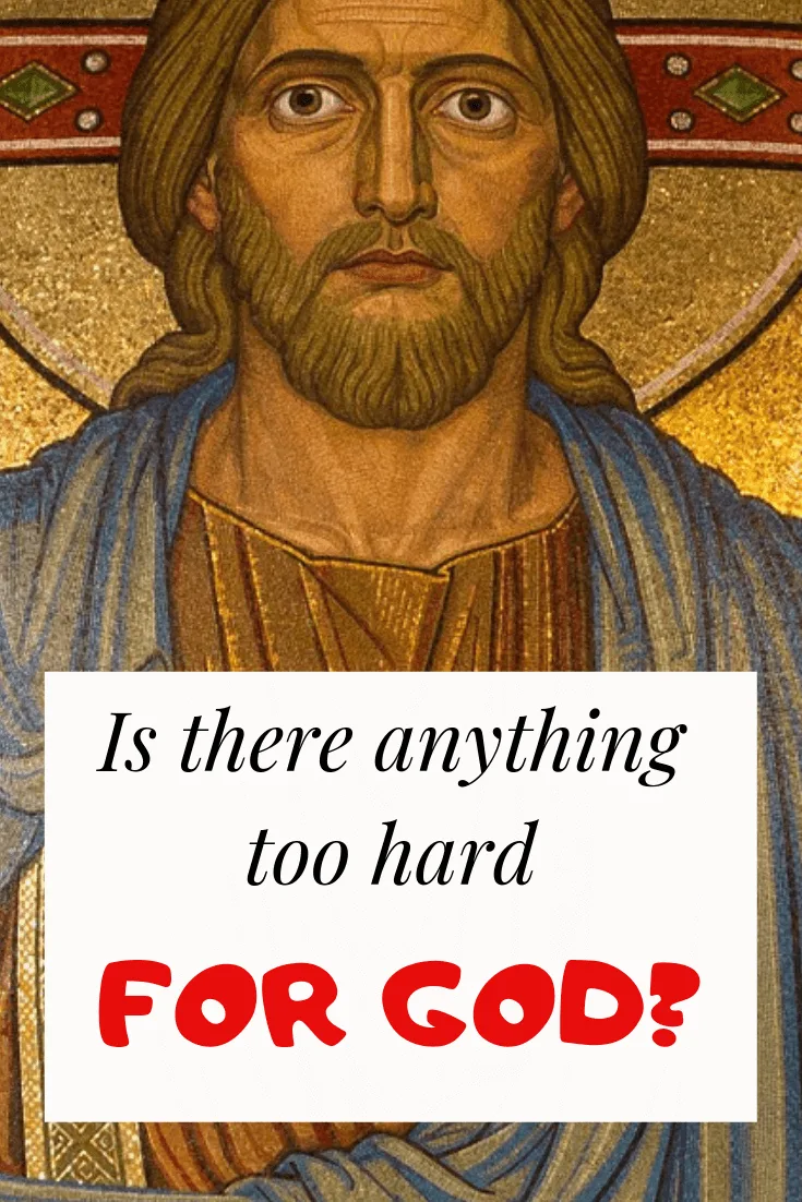Is there anything too hard for God